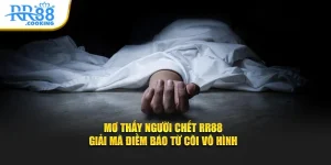 mo-thay-nguoi-chet-rr88-giai-ma-diem-bao-tu-coi-vo-hinh